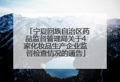 宁夏回族自治区药品监督管理局关于4家化妆品生产企业监督检查情况的通告