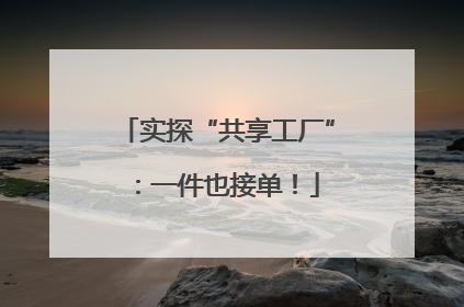实探“共享工厂”：一件也接单！