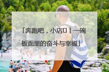 奔跑吧，小店㊳丨一碗板面里的奋斗与幸福