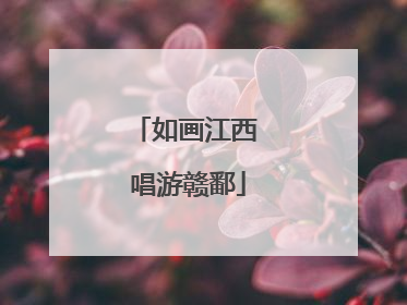 如画江西 唱游赣鄱