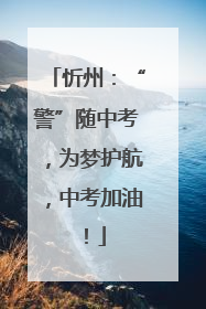 忻州：“警”随中考，为梦护航，中考加油！