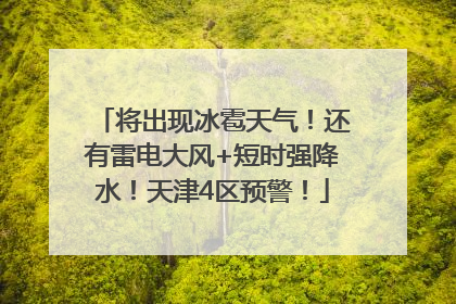将出现冰雹天气！还有雷电大风+短时强降水！天津4区预警！
