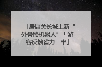 居庸关长城上新“外骨骼机器人”！游客反馈省力一半