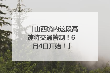 山西境内这段高速将交通管制！6月4日开始！