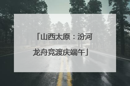 山西太原：汾河龙舟竞渡庆端午