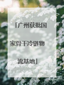 广州获批国家骨干冷链物流基地