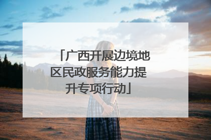 广西开展边境地区民政服务能力提升专项行动