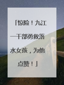 惊险！九江一干部勇救落水女孩，为他点赞！