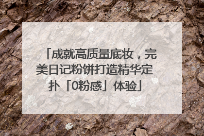 成就高质量底妆，完美日记粉饼打造精华定扑「0粉感」体验