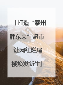 打造“泰州胖东来”超市 让网红烂尾楼焕发新生