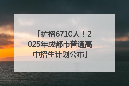 扩招6710人！2025年成都市普通高中招生计划公布