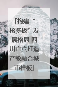 构建“一核多极”发展格局 四川宜宾打造产教融合城市样板