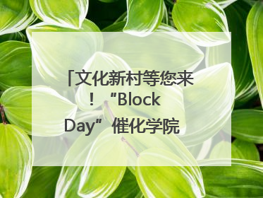文化新村等您来！“Block Day”催化学院式街区新生态