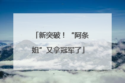 新突破！“阿条姐”又拿冠军了