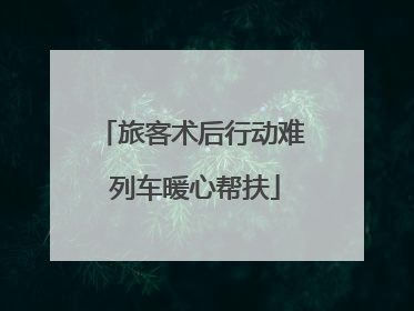 旅客术后行动难 列车暖心帮扶