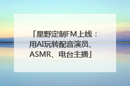 星野定制FM上线：用AI玩转配音演员、ASMR、电台主播