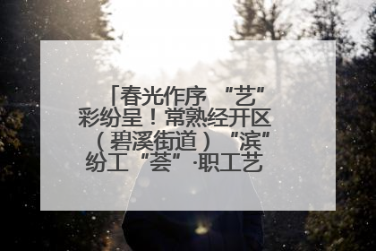 春光作序 “艺”彩纷呈！常熟经开区（碧溪街道）“滨”纷工“荟”·职工艺课堂点亮春日时光