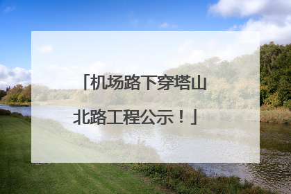 机场路下穿塔山北路工程公示！