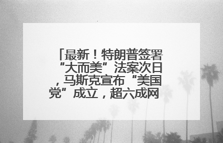 最新！特朗普签署“大而美”法案次日，马斯克宣布“美国党”成立，超六成网民支持其成立新党