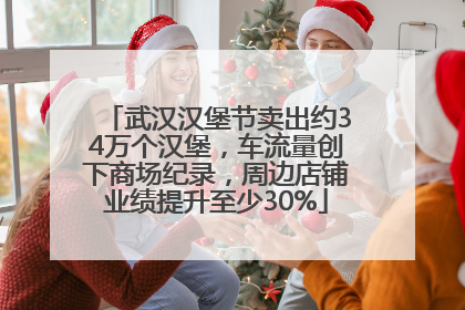 武汉汉堡节卖出约34万个汉堡，车流量创下商场纪录，周边店铺业绩提升至少30%