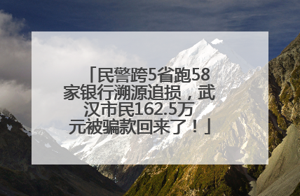 民警跨5省跑58家银行溯源追损，武汉市民162.5万元被骗款回来了！