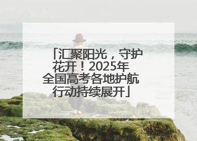 汇聚阳光，守护花开！2025年全国高考各地护航行动持续展开