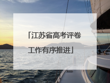 江苏省高考评卷工作有序推进