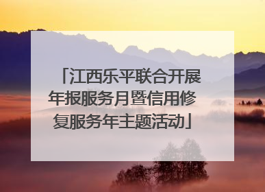 江西乐平联合开展年报服务月暨信用修复服务年主题活动