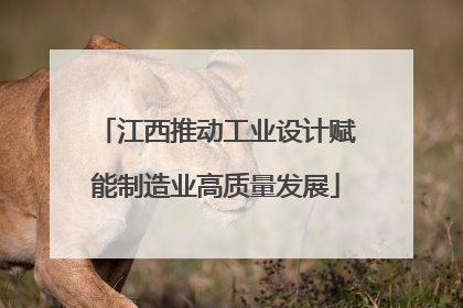 江西推动工业设计赋能制造业高质量发展
