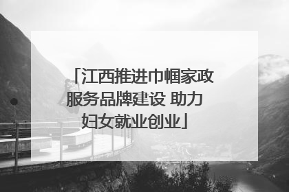 江西推进巾帼家政服务品牌建设 助力妇女就业创业