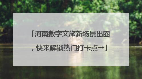 河南数字文旅新场景出圈，快来解锁热门打卡点→