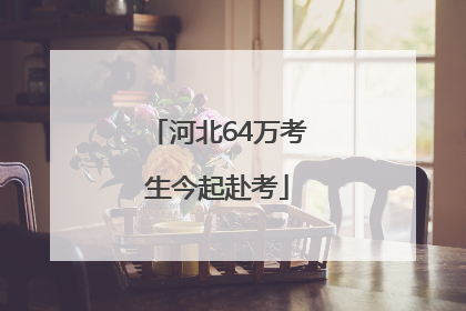 河北64万考生今起赴考