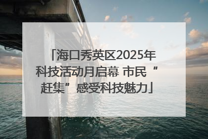 海口秀英区2025年科技活动月启幕 市民“赶集”感受科技魅力