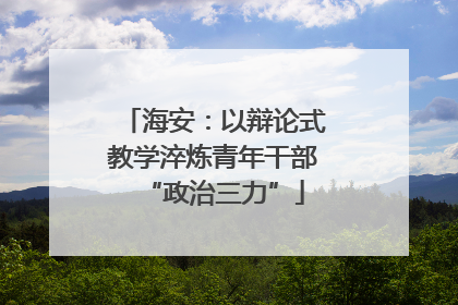海安：以辩论式教学淬炼青年干部“政治三力”