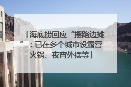 海底捞回应“摆路边摊”：已在多个城市设露营火锅、夜宵外摆等