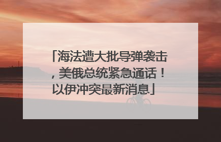 海法遭大批导弹袭击，美俄总统紧急通话！以伊冲突最新消息