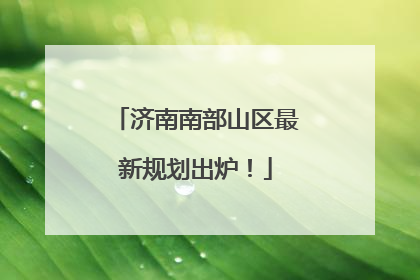 济南南部山区最新规划出炉！
