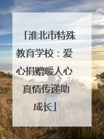 淮北市特殊教育学校：爱心捐赠暖人心 真情传递助成长