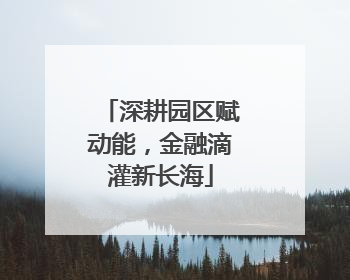 深耕园区赋动能，金融滴灌新长海
