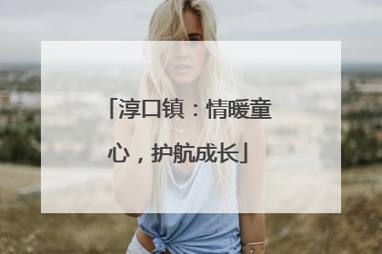 淳口镇：情暖童心，护航成长
