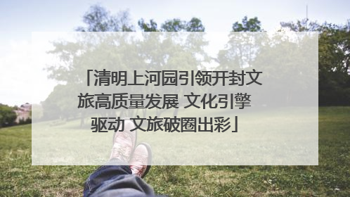 清明上河园引领开封文旅高质量发展 文化引擎驱动 文旅破圈出彩