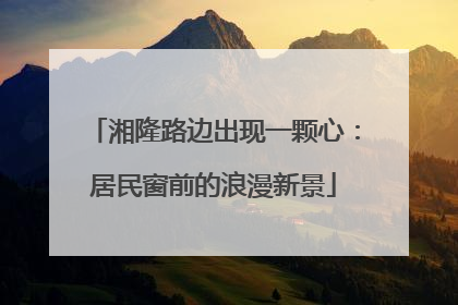 湘隆路边出现一颗心：居民窗前的浪漫新景