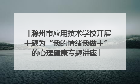 滁州市应用技术学校开展主题为“我的情绪我做主”的心理健康专题讲座