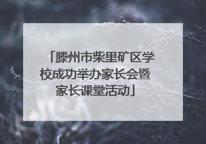 滕州市柴里矿区学校成功举办家长会暨家长课堂活动