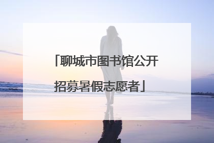 聊城市图书馆公开招募暑假志愿者