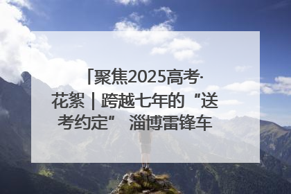 聚焦2025高考·花絮｜跨越七年的“送考约定” 淄博雷锋车队温暖两代人