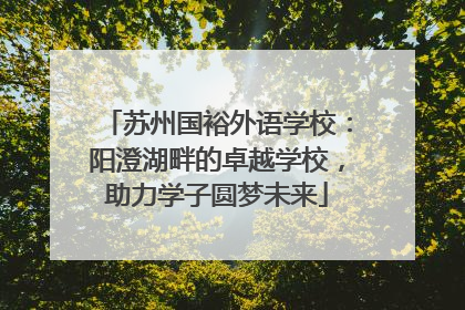 苏州国裕外语学校：阳澄湖畔的卓越学校，助力学子圆梦未来