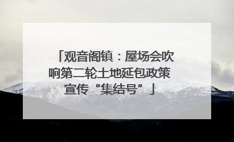 观音阁镇：屋场会吹响第二轮土地延包政策宣传“集结号”