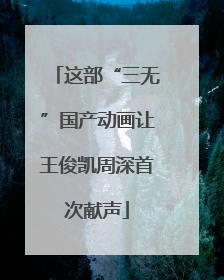 这部“三无”国产动画让王俊凯周深首次献声