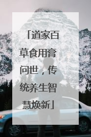 道家百草食用膏问世，传统养生智慧焕新